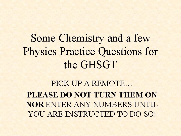 Some Chemistry and a few Physics Practice Questions for the GHSGT PICK UP A