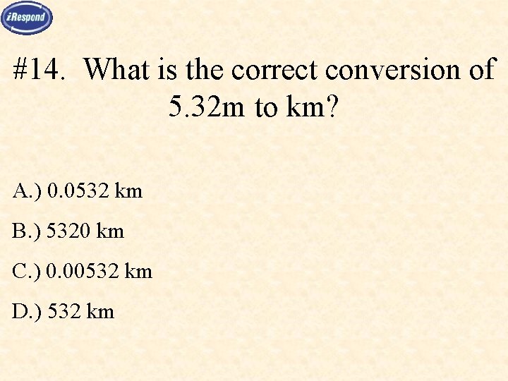 #14. What is the correct conversion of 5. 32 m to km? A. )