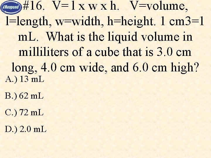 #16. V= l x w x h. V=volume, l=length, w=width, h=height. 1 cm 3=1