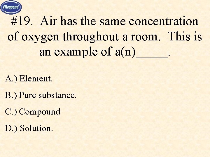 #19. Air has the same concentration of oxygen throughout a room. This is an