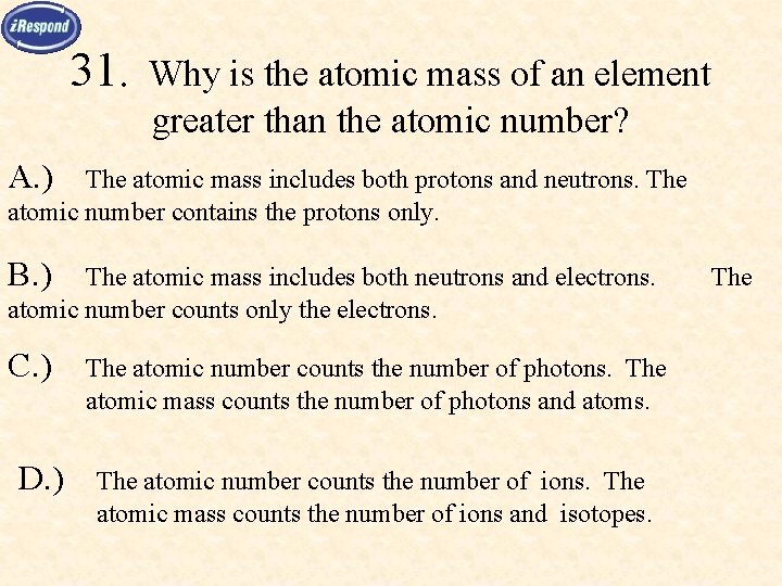 31. Why is the atomic mass of an element greater than the atomic number?