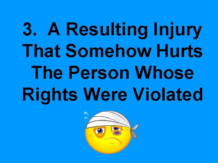 3. A Resulting Injury That Somehow Hurts The Person Whose Rights Were Violated 3. A Resulting Injury That Somehow Hurts The Person Whose Rights Were Violated