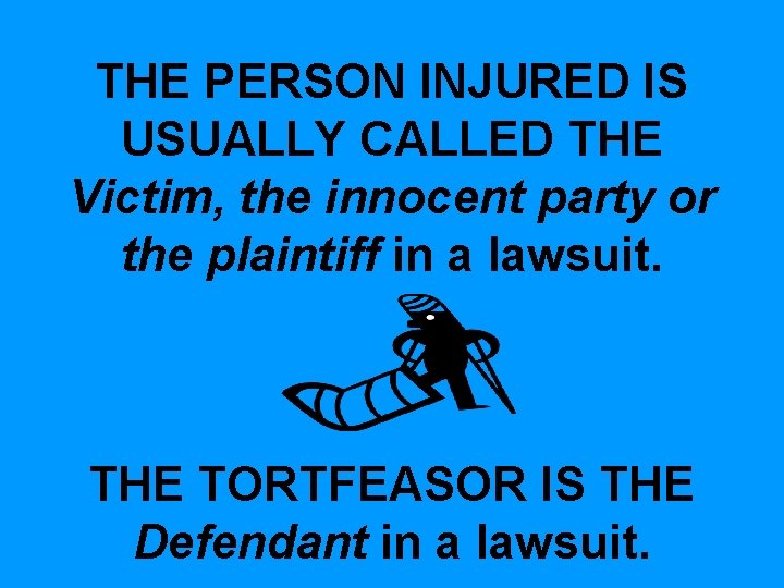 THE PERSON INJURED IS USUALLY CALLED THE Victim, the innocent party or the plaintiff THE PERSON INJURED IS USUALLY CALLED THE Victim, the innocent party or the plaintiff