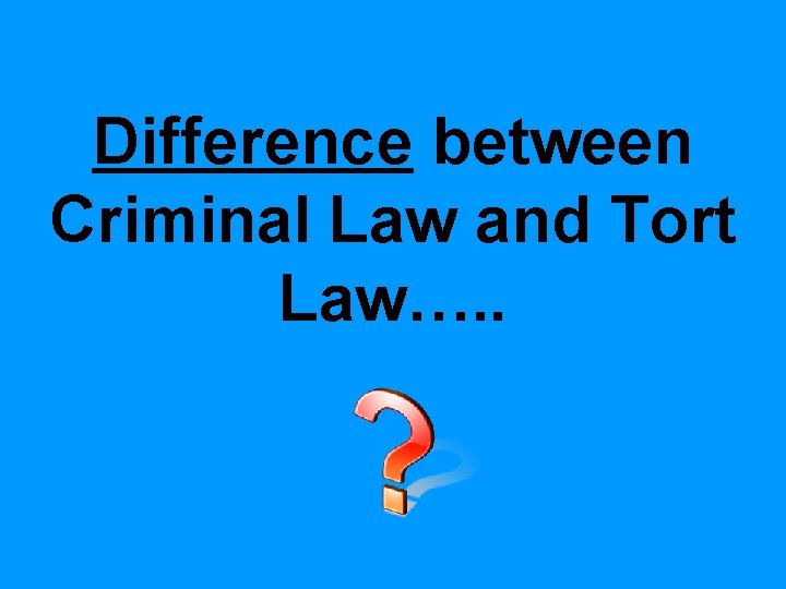 Difference between Criminal Law and Tort Law…. . Difference between Criminal Law and Tort Law…. .