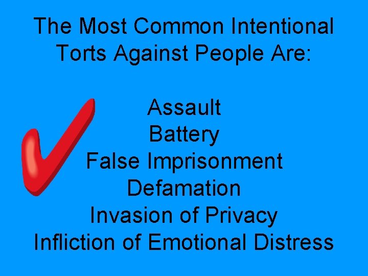 The Most Common Intentional Torts Against People Are: Assault Battery False Imprisonment Defamation Invasion The Most Common Intentional Torts Against People Are: Assault Battery False Imprisonment Defamation Invasion