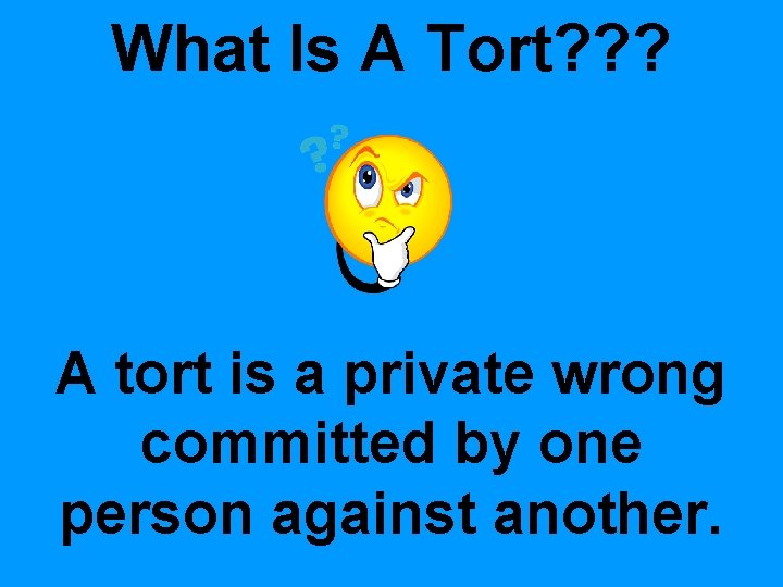 What Is A Tort? ? ? A tort is a private wrong committed by What Is A Tort? ? ? A tort is a private wrong committed by