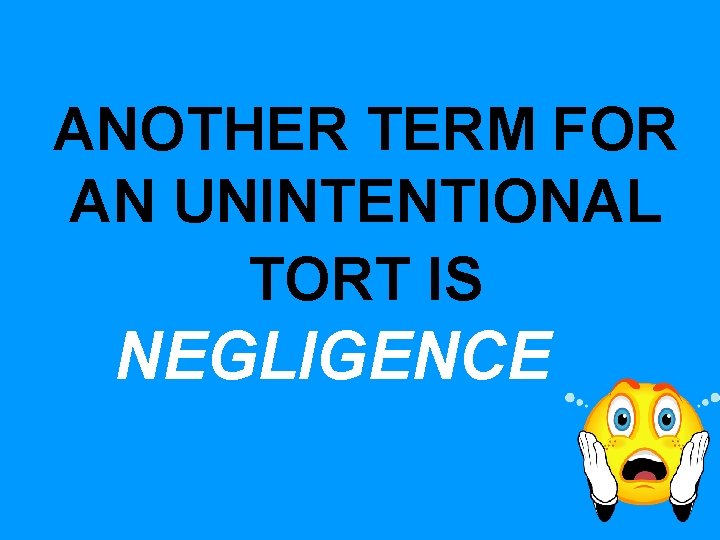 ANOTHER TERM FOR AN UNINTENTIONAL TORT IS NEGLIGENCE ANOTHER TERM FOR AN UNINTENTIONAL TORT IS NEGLIGENCE