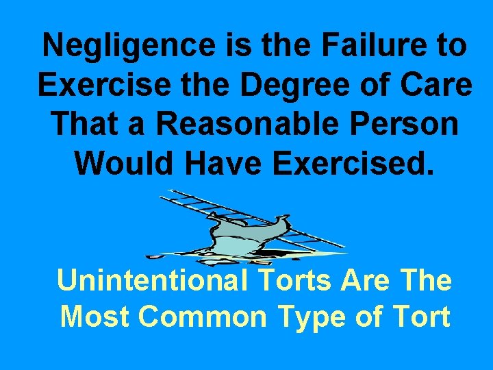 Negligence is the Failure to Exercise the Degree of Care That a Reasonable Person Negligence is the Failure to Exercise the Degree of Care That a Reasonable Person