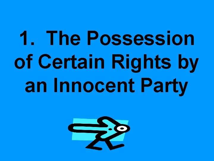 1. The Possession of Certain Rights by an Innocent Party 1. The Possession of Certain Rights by an Innocent Party