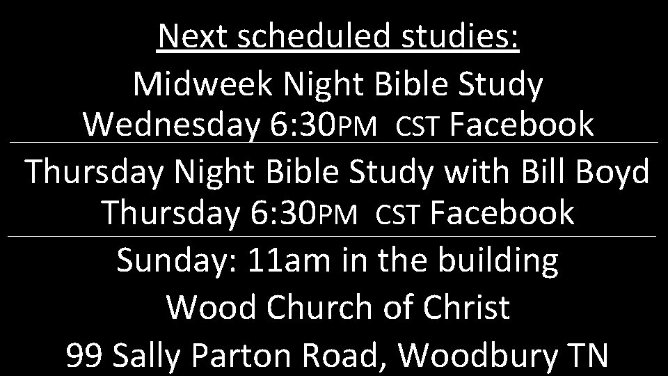 Next scheduled studies: Midweek Night Bible Study Wednesday 6: 30 PM CST Facebook Thursday