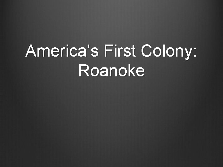 America’s First Colony: Roanoke 