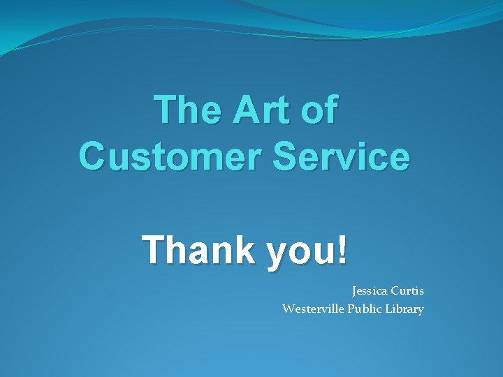 The Art of Customer Service Thank you! Jessica Curtis Westerville Public Library The Art of Customer Service Thank you! Jessica Curtis Westerville Public Library