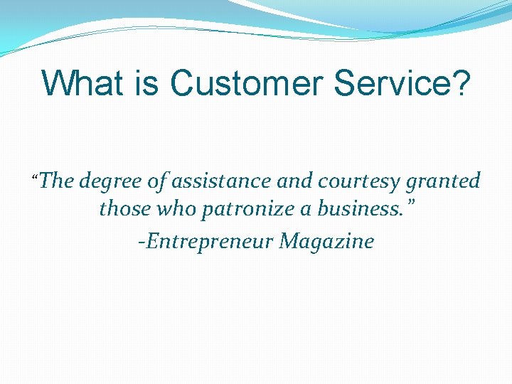What is Customer Service? “The degree of assistance and courtesy granted those who patronize What is Customer Service? “The degree of assistance and courtesy granted those who patronize