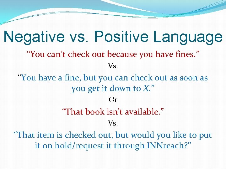 Negative vs. Positive Language “You can’t check out because you have fines. ” Vs. Negative vs. Positive Language “You can’t check out because you have fines. ” Vs.