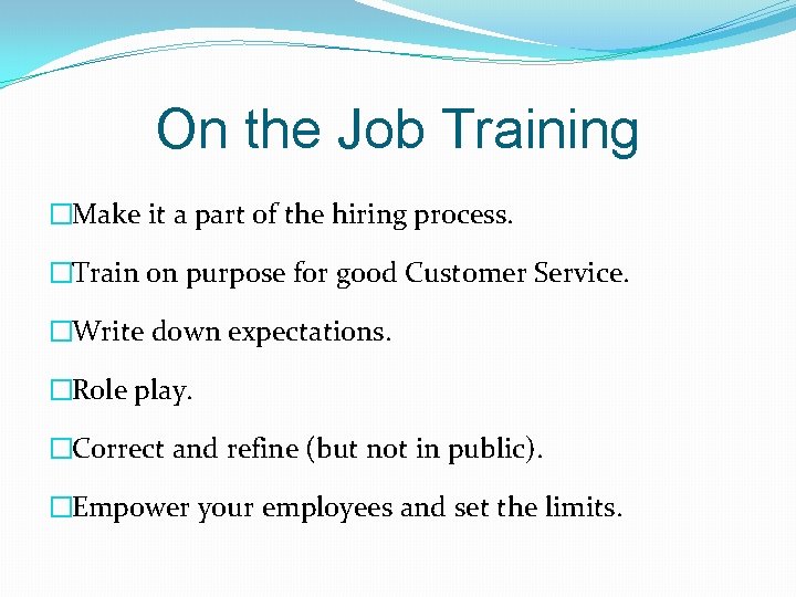 On the Job Training �Make it a part of the hiring process. �Train on On the Job Training �Make it a part of the hiring process. �Train on