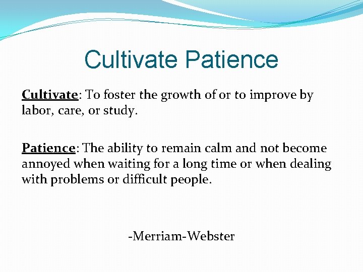 Cultivate Patience Cultivate: To foster the growth of or to improve by labor, care, Cultivate Patience Cultivate: To foster the growth of or to improve by labor, care,