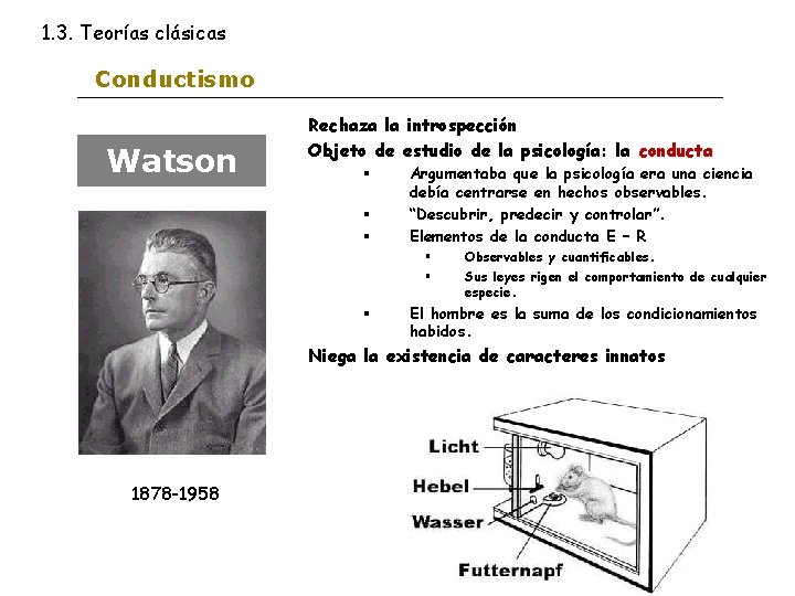 1. 3. Teorías clásicas Conductismo Watson Rechaza la introspección Objeto de estudio de la