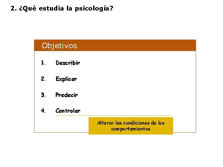 2. ¿Qué estudia la psicología? Objetivos 1. Describir 2. Explicar 3. Predecir 4. Controlar