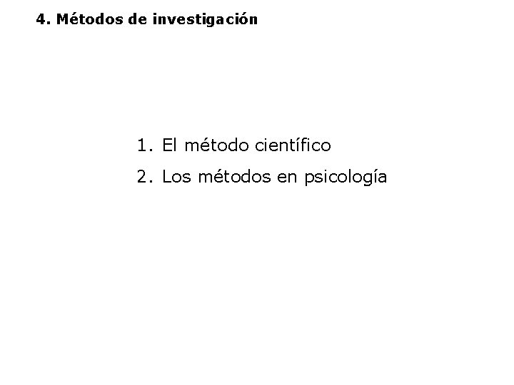 4. Métodos de investigación 1. El método científico 2. Los métodos en psicología 