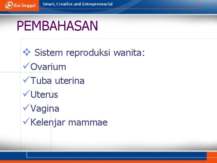 PEMBAHASAN v Sistem reproduksi wanita: üOvarium üTuba uterina üUterus üVagina üKelenjar mammae 