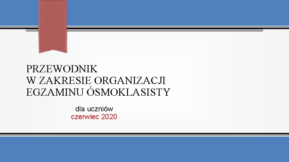 PRZEWODNIK W ZAKRESIE ORGANIZACJI EGZAMINU ÓSMOKLASISTY dla uczniów czerwiec 2020 