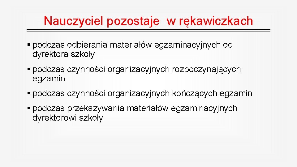 Nauczyciel pozostaje w rękawiczkach § podczas odbierania materiałów egzaminacyjnych od dyrektora szkoły § podczas