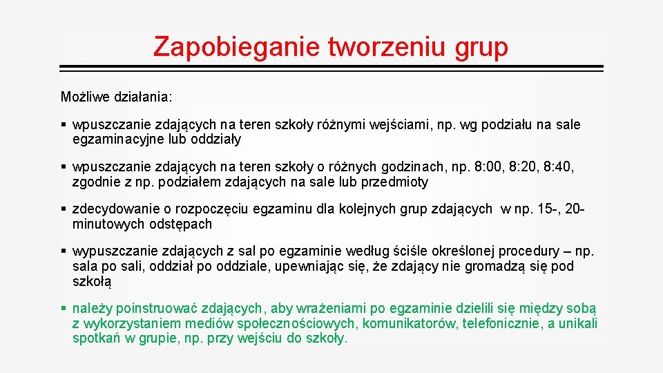 Zapobieganie tworzeniu grup Możliwe działania: § wpuszczanie zdających na teren szkoły różnymi wejściami, np.