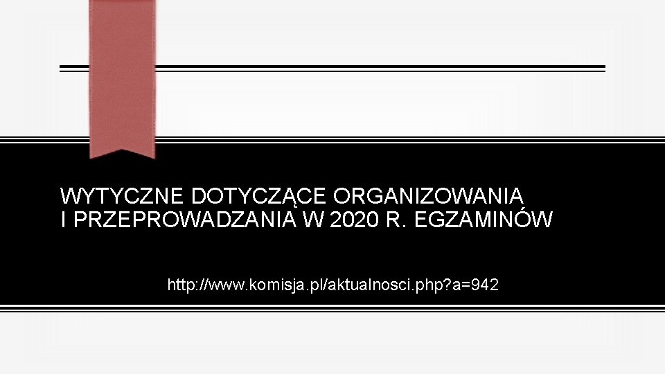 WYTYCZNE DOTYCZĄCE ORGANIZOWANIA I PRZEPROWADZANIA W 2020 R. EGZAMINÓW http: //www. komisja. pl/aktualnosci. php?