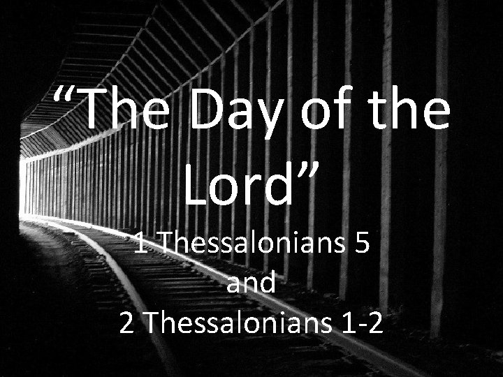 “The Day of the Lord” 1 Thessalonians 5 and 2 Thessalonians 1 -2 