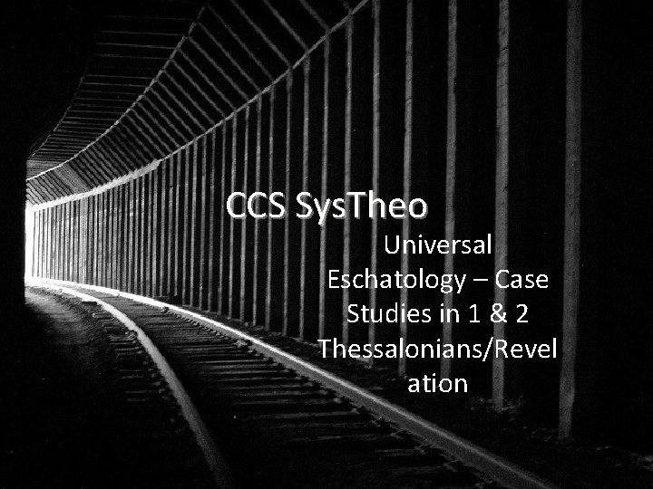 CCS Sys. Theo Universal Eschatology – Case Studies in 1 & 2 Thessalonians/Revel ation