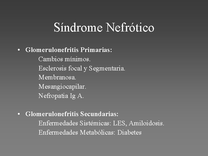 Síndrome Nefrótico • Glomerulonefritis Primarias: Cambios mínimos. Esclerosis focal y Segmentaria. Membranosa. Mesangiocapilar. Nefropatia