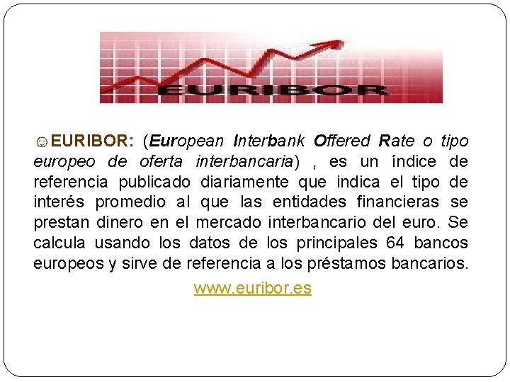 ☺EURIBOR: (European Interbank Offered Rate o tipo europeo de oferta interbancaria) , es un