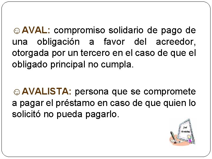 ☺AVAL: compromiso solidario de pago de una obligación a favor del acreedor, otorgada por