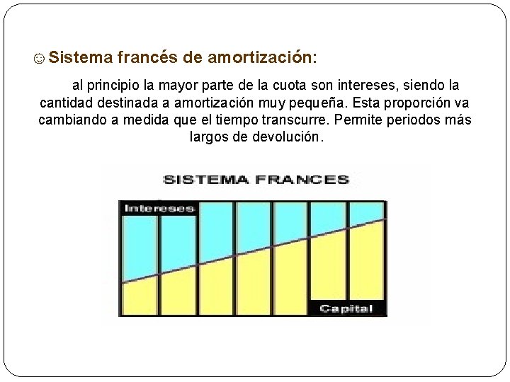 ☺Sistema francés de amortización: al principio la mayor parte de la cuota son intereses,