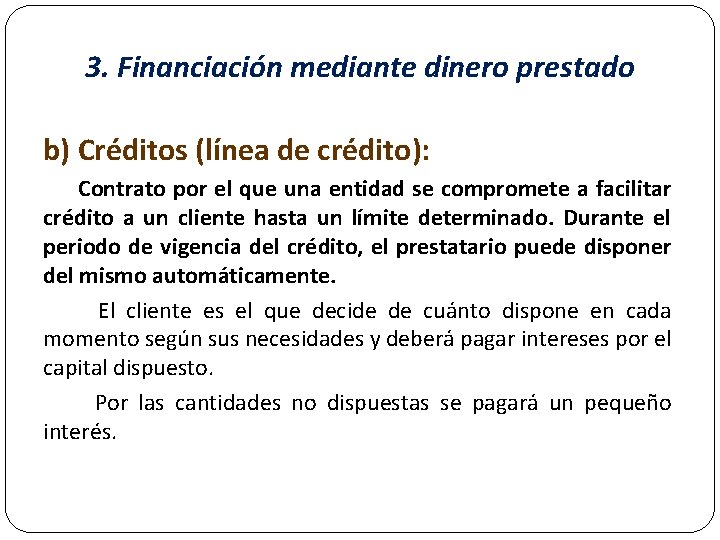 3. Financiación mediante dinero prestado b) Créditos (línea de crédito): Contrato por el que