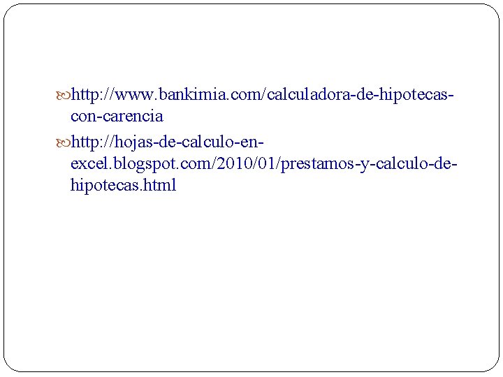  http: //www. bankimia. com/calculadora-de-hipotecas- con-carencia http: //hojas-de-calculo-enexcel. blogspot. com/2010/01/prestamos-y-calculo-dehipotecas. html 