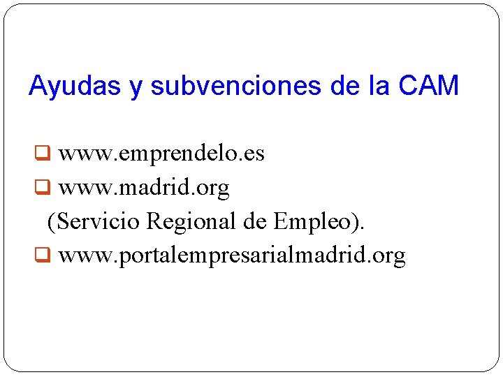 Ayudas y subvenciones de la CAM www. emprendelo. es www. madrid. org (Servicio Regional