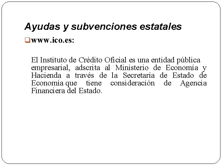 Ayudas y subvenciones estatales www. ico. es: El Instituto de Crédito Oficial es una