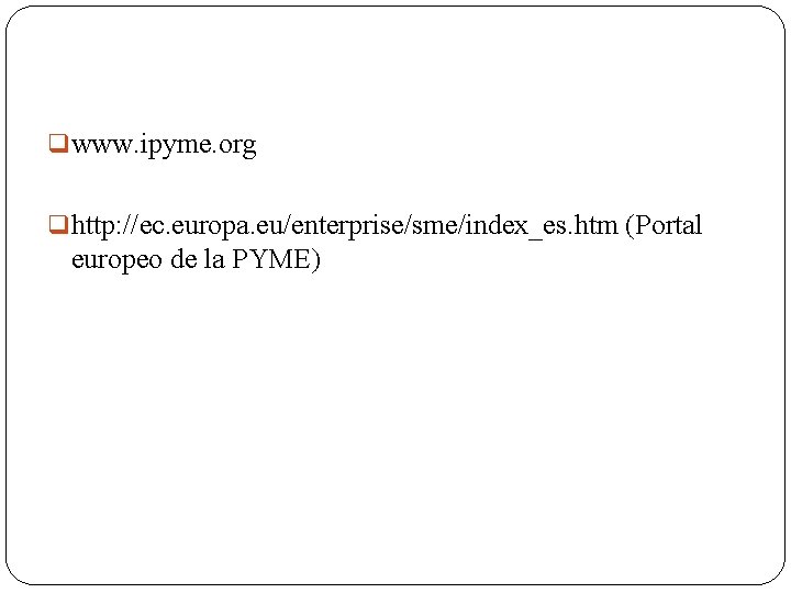  www. ipyme. org http: //ec. europa. eu/enterprise/sme/index_es. htm (Portal europeo de la PYME)