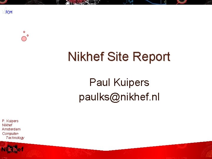 Nikhef Site Report Paul Kuipers paulks@nikhef. nl P. Kuipers Nikhef Amsterdam Computer. Technology 