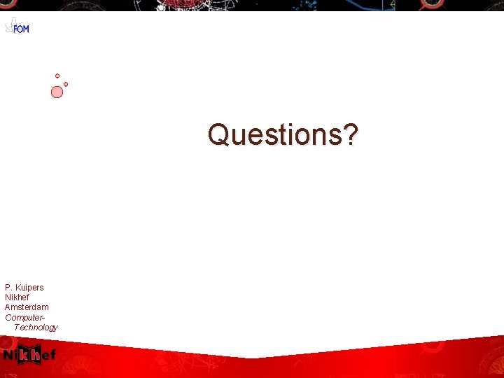 Questions? P. Kuipers Nikhef Amsterdam Computer. Technology 