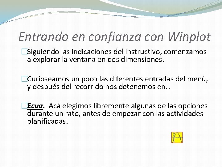  Entrando en confianza con Winplot �Siguiendo las indicaciones del instructivo, comenzamos a explorar