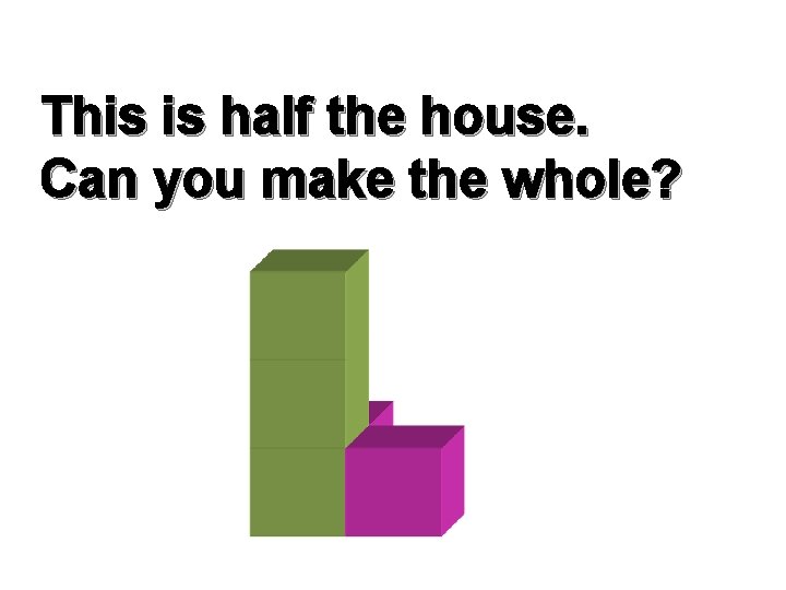 This is half the house. Can you make the whole? 