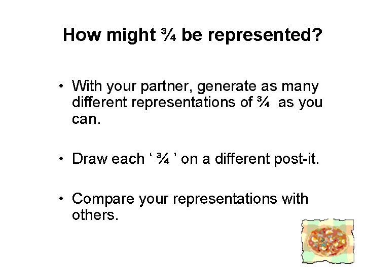 How might ¾ be represented? • With your partner, generate as many different representations