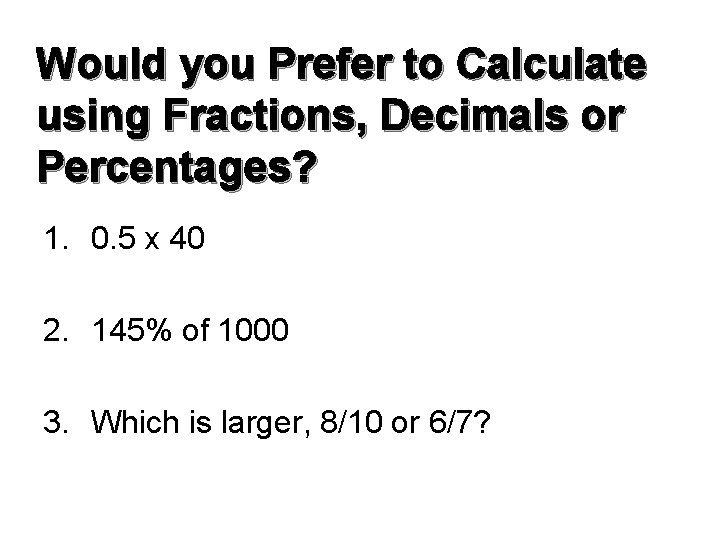 Would you Prefer to Calculate using Fractions, Decimals or Percentages? 1. 0. 5 x
