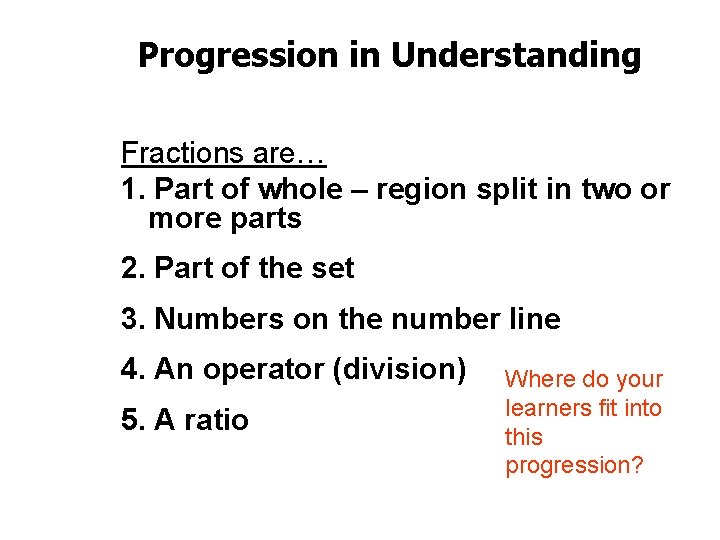 Progression in Understanding Fractions are… 1. Part of whole – region split in two