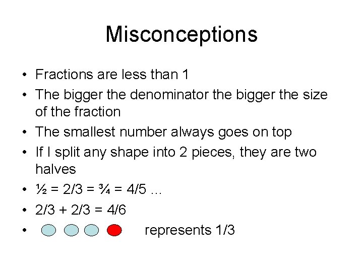 Misconceptions • Fractions are less than 1 • The bigger the denominator the bigger