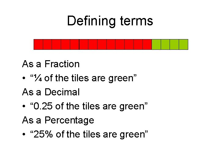 Defining terms As a Fraction • “¼ of the tiles are green” As a