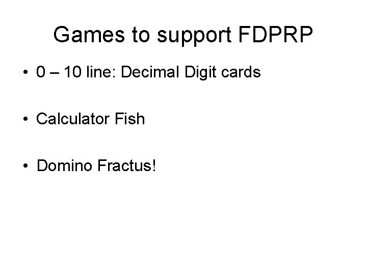 Games to support FDPRP • 0 – 10 line: Decimal Digit cards • Calculator