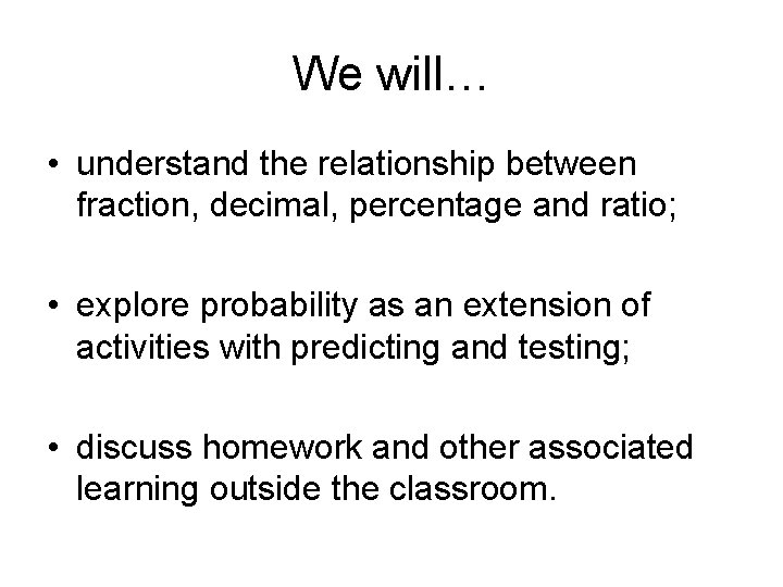 We will… • understand the relationship between fraction, decimal, percentage and ratio; • explore